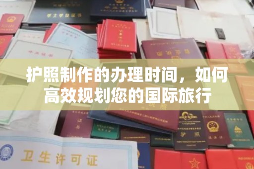 海兴护照制作的办理时间，如何高效规划您的国际旅行